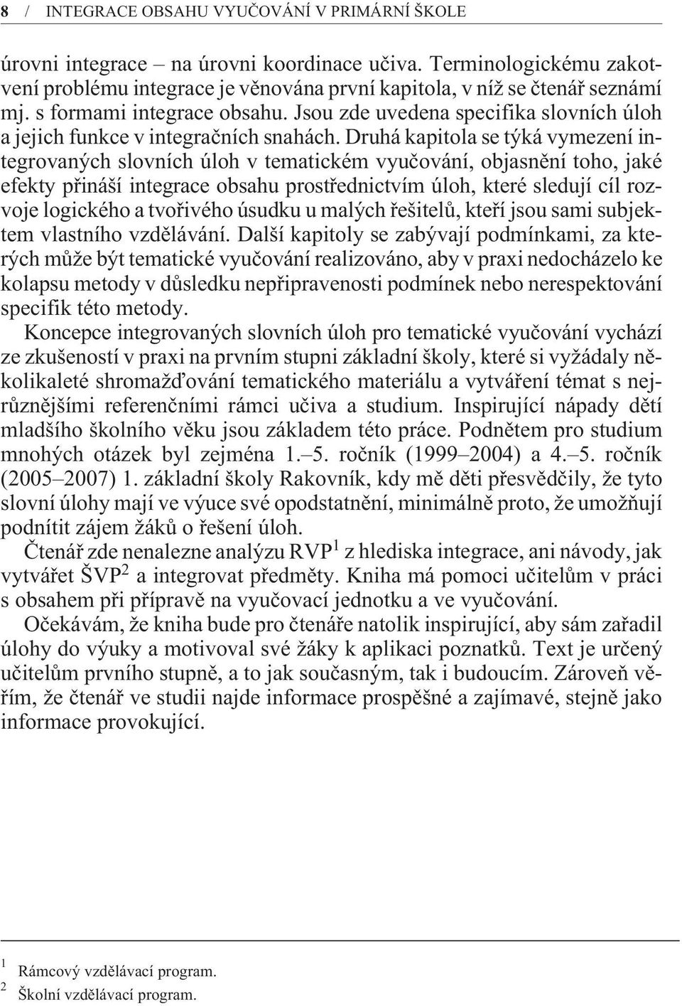 Druhá kapitola se týká vymezení integrovaných slovních úloh v tematickém vyuèování, objasnìní toho, jaké efekty pøináší integrace obsahu prostøednictvím úloh, které sledují cíl rozvoje logického a