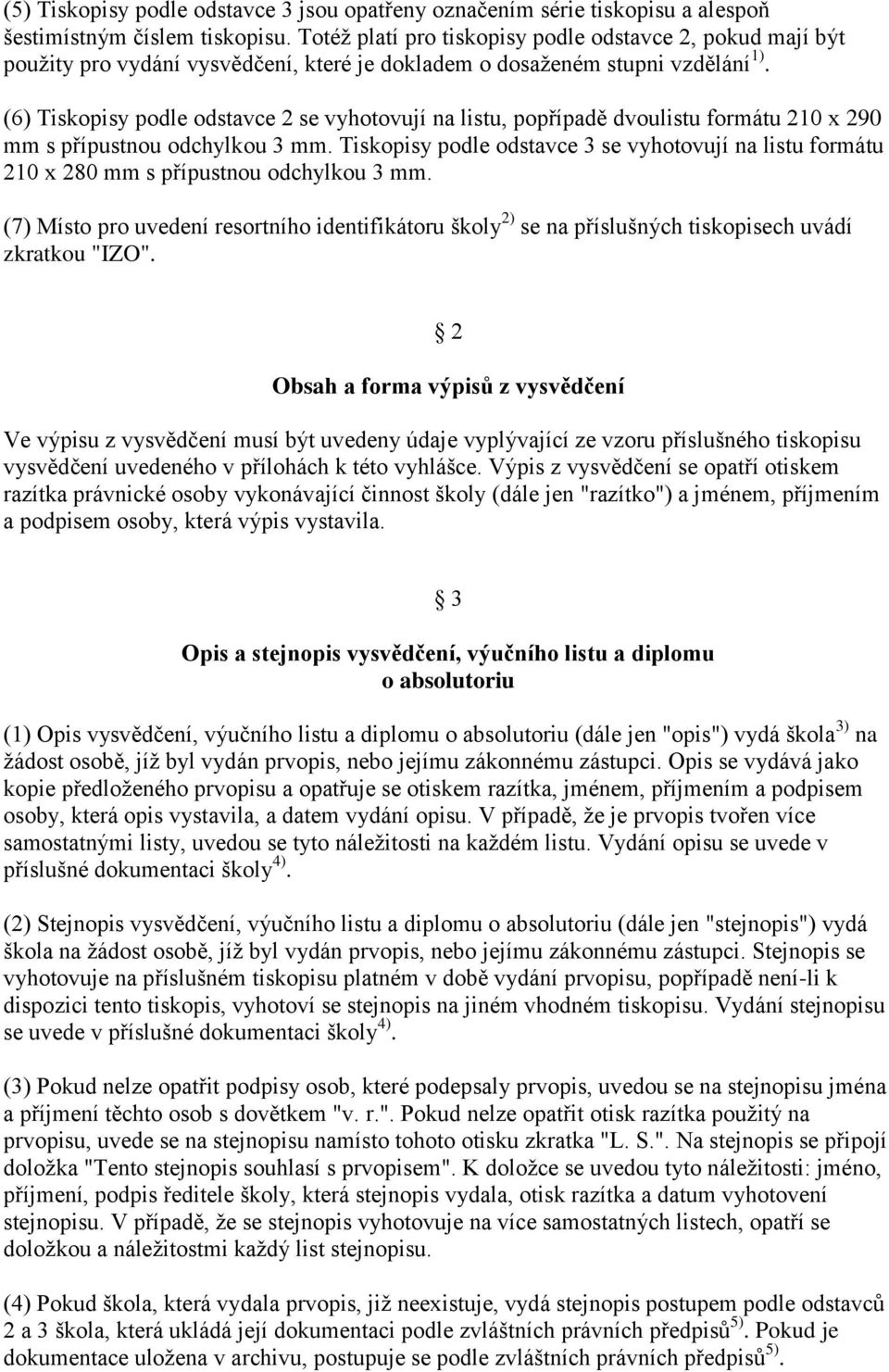 (6) Tiskopisy podle odstavce 2 se vyhotovují na listu, popřípadě dvoulistu formátu 210 x 290 mm s přípustnou odchylkou 3 mm.