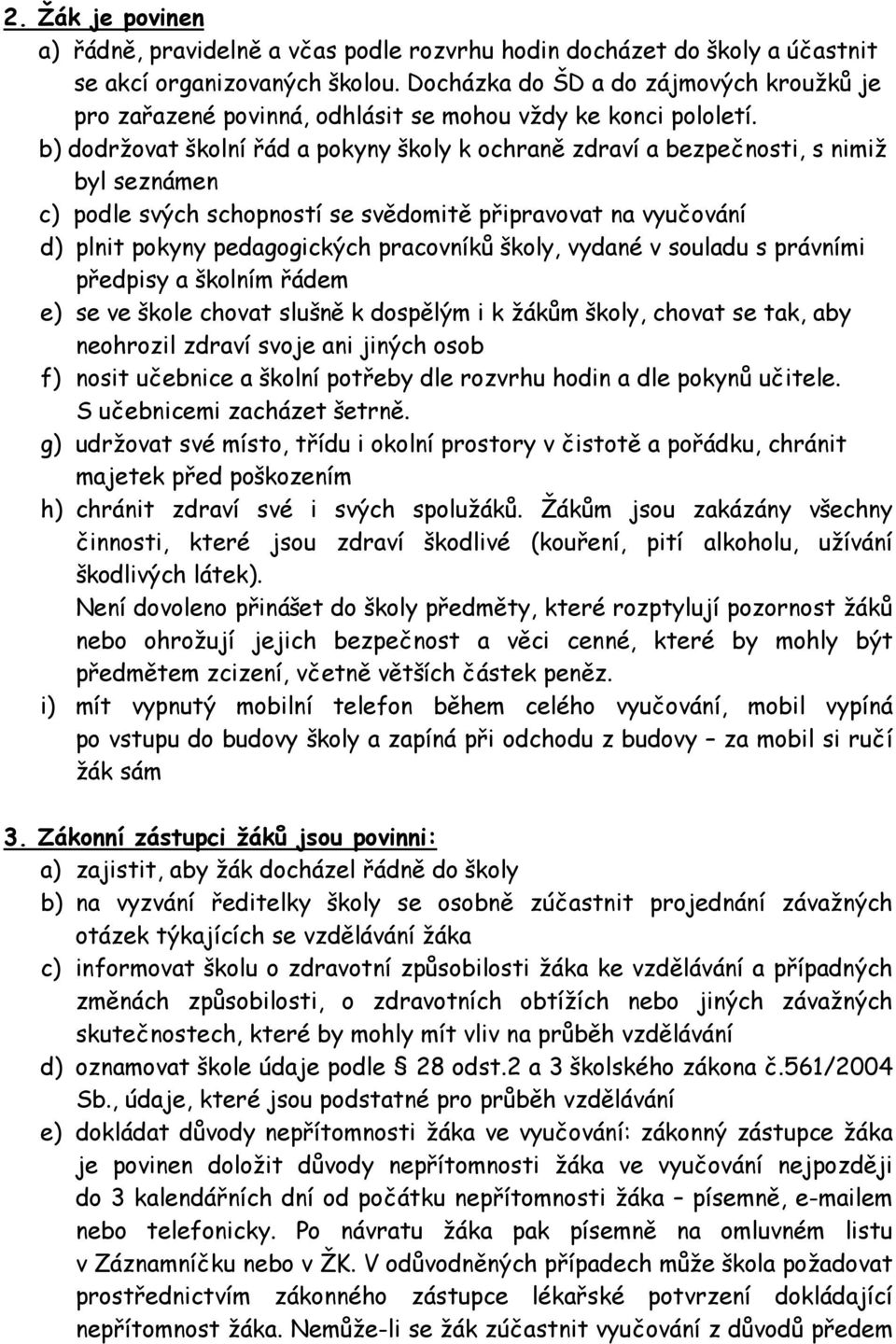 b) dodržovat školní řád a pokyny školy k ochraně zdraví a bezpečnosti, s nimiž byl seznámen c) podle svých schopností se svědomitě připravovat na vyučování d) plnit pokyny pedagogických pracovníků