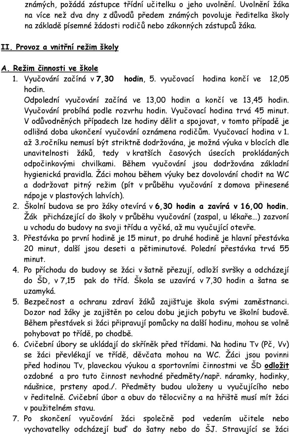 Režim činnosti ve škole 1. Vyučování začíná v 7,30 hodin, 5. vyučovací hodina končí ve 12,05 hodin. Odpolední vyučování začíná ve 13,00 hodin a končí ve 13,45 hodin.