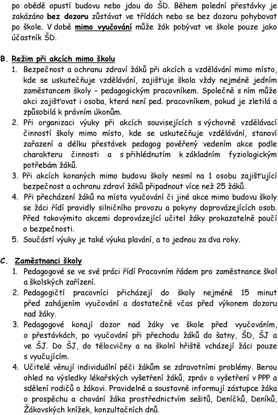 Bezpečnost a ochranu zdraví žáků při akcích a vzdělávání mimo místo, kde se uskutečňuje vzdělávání, zajišťuje škola vždy nejméně jedním zaměstancem školy pedagogickým pracovníkem.