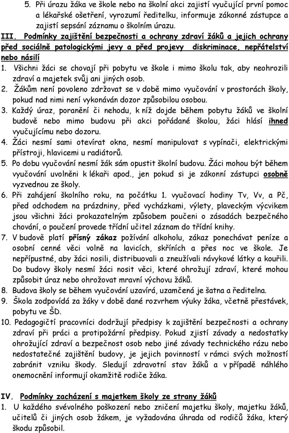 Všichni žáci se chovají při pobytu ve škole i mimo školu tak, aby neohrozili zdraví a majetek svůj ani jiných osob. 2.