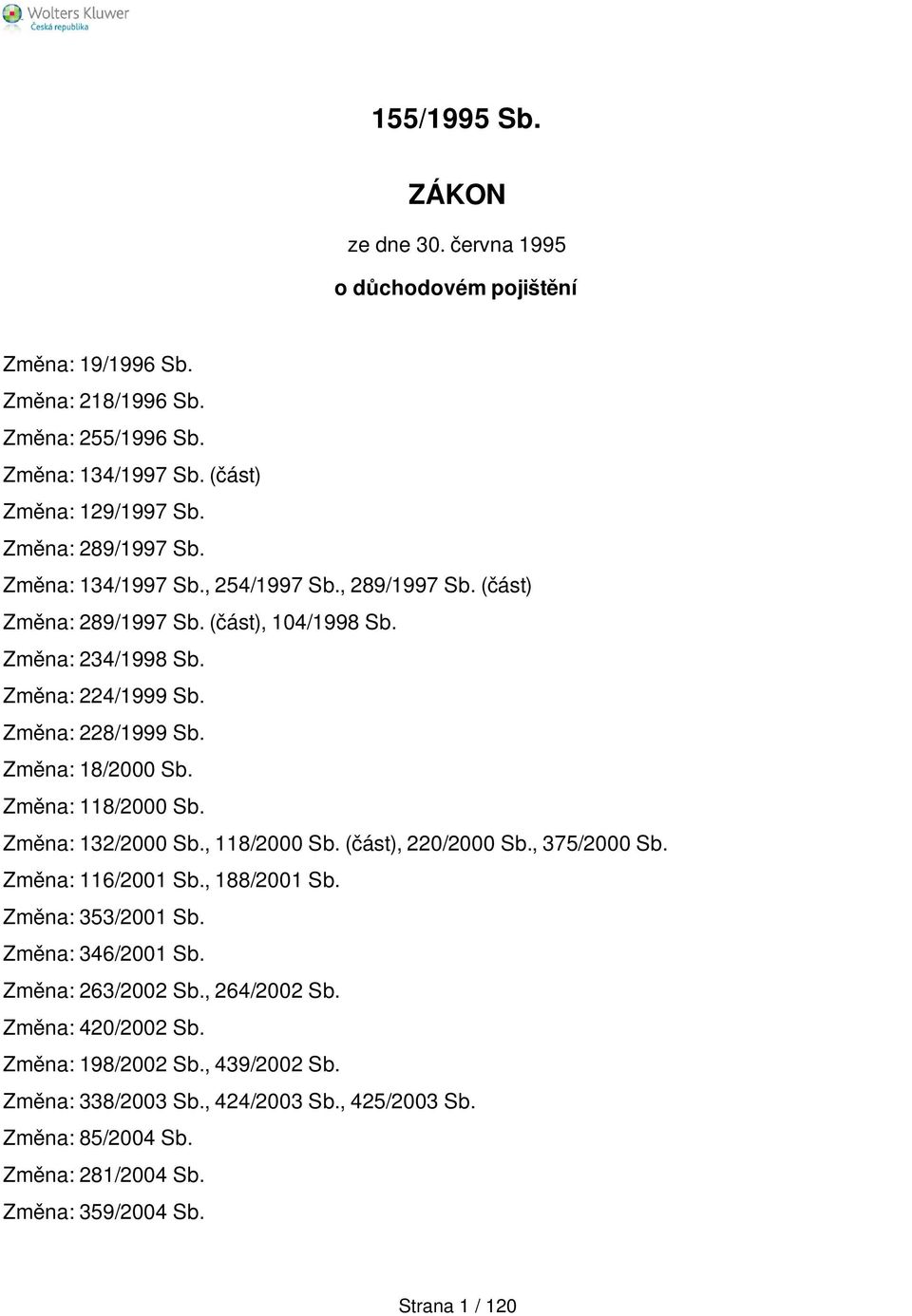 Změna: 18/2000 Sb. Změna: 118/2000 Sb. Změna: 132/2000 Sb., 118/2000 Sb. (část), 220/2000 Sb., 375/2000 Sb. Změna: 116/2001 Sb., 188/2001 Sb. Změna: 353/2001 Sb. Změna: 346/2001 Sb.