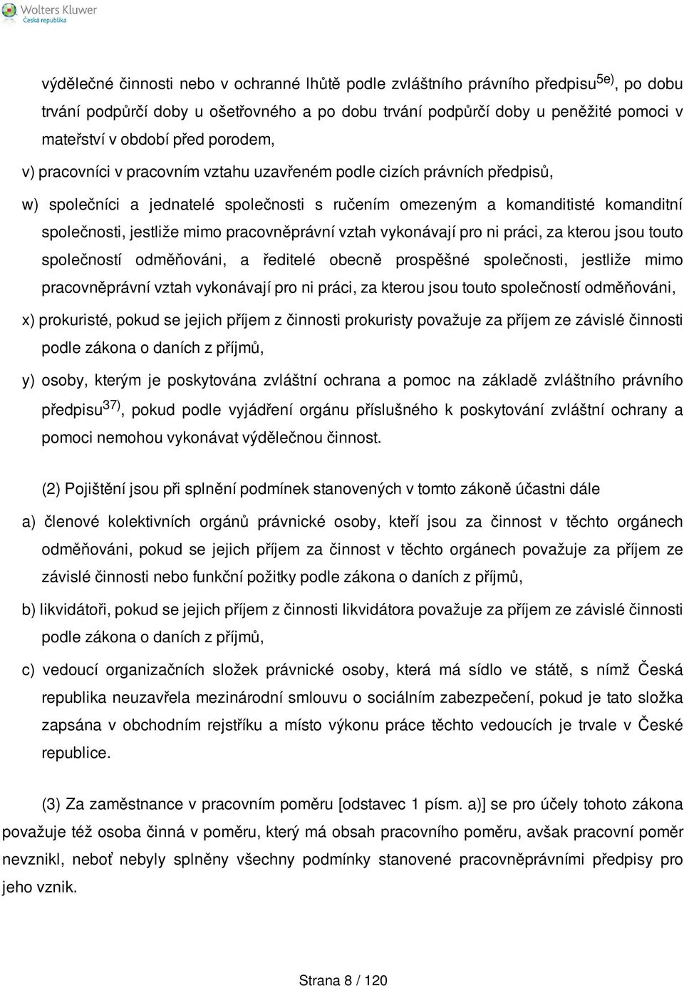 pracovněprávní vztah vykonávají pro ni práci, za kterou jsou touto společností odměňováni, a ředitelé obecně prospěšné společnosti, jestliže mimo pracovněprávní vztah vykonávají pro ni práci, za