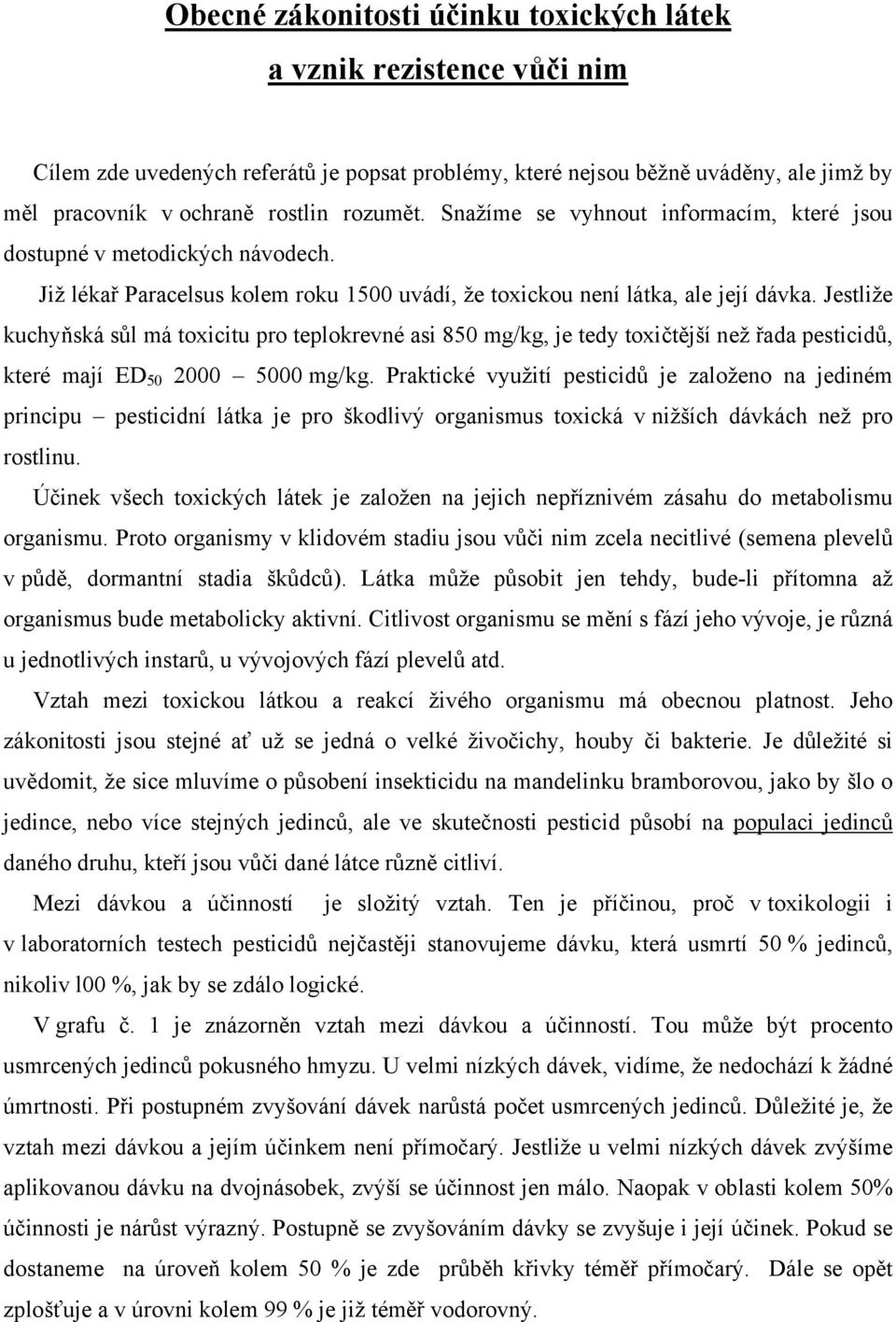 Jestliže kuchyňská sůl má toxicitu pro teplokrevné asi 850 mg/kg, je tedy toxičtější než řada pesticidů, které mají ED 50 2000 5000 mg/kg.