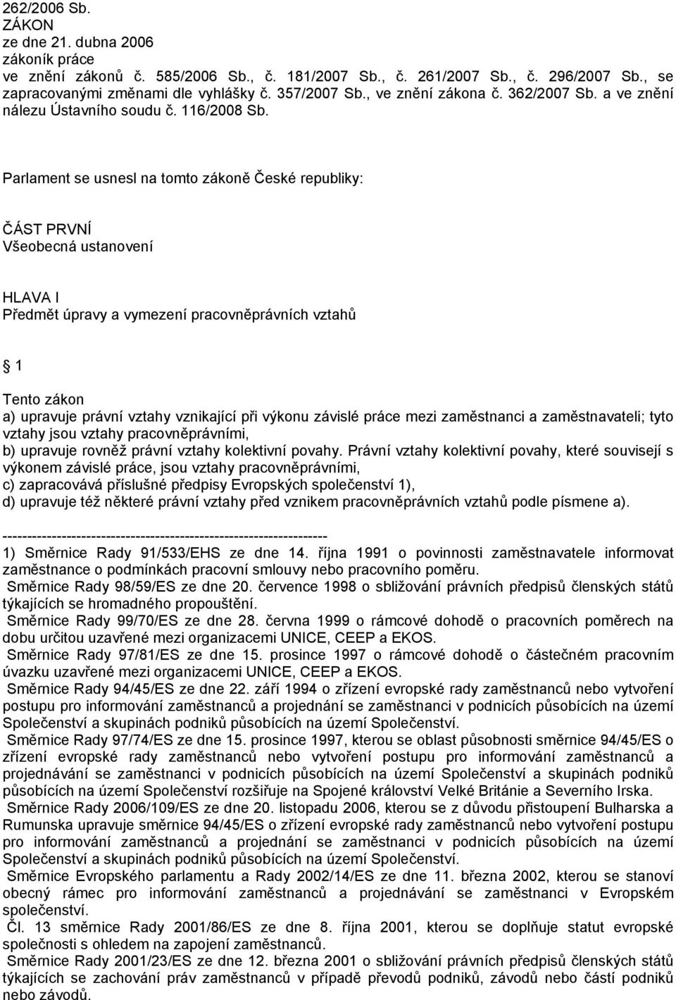 Parlament se usnesl na tomto zákoně České republiky: ČÁST PRVNÍ Všeobecná ustanovení HLAVA I Předmět úpravy a vymezení pracovněprávních vztahů 1 Tento zákon a) upravuje právní vztahy vznikající při