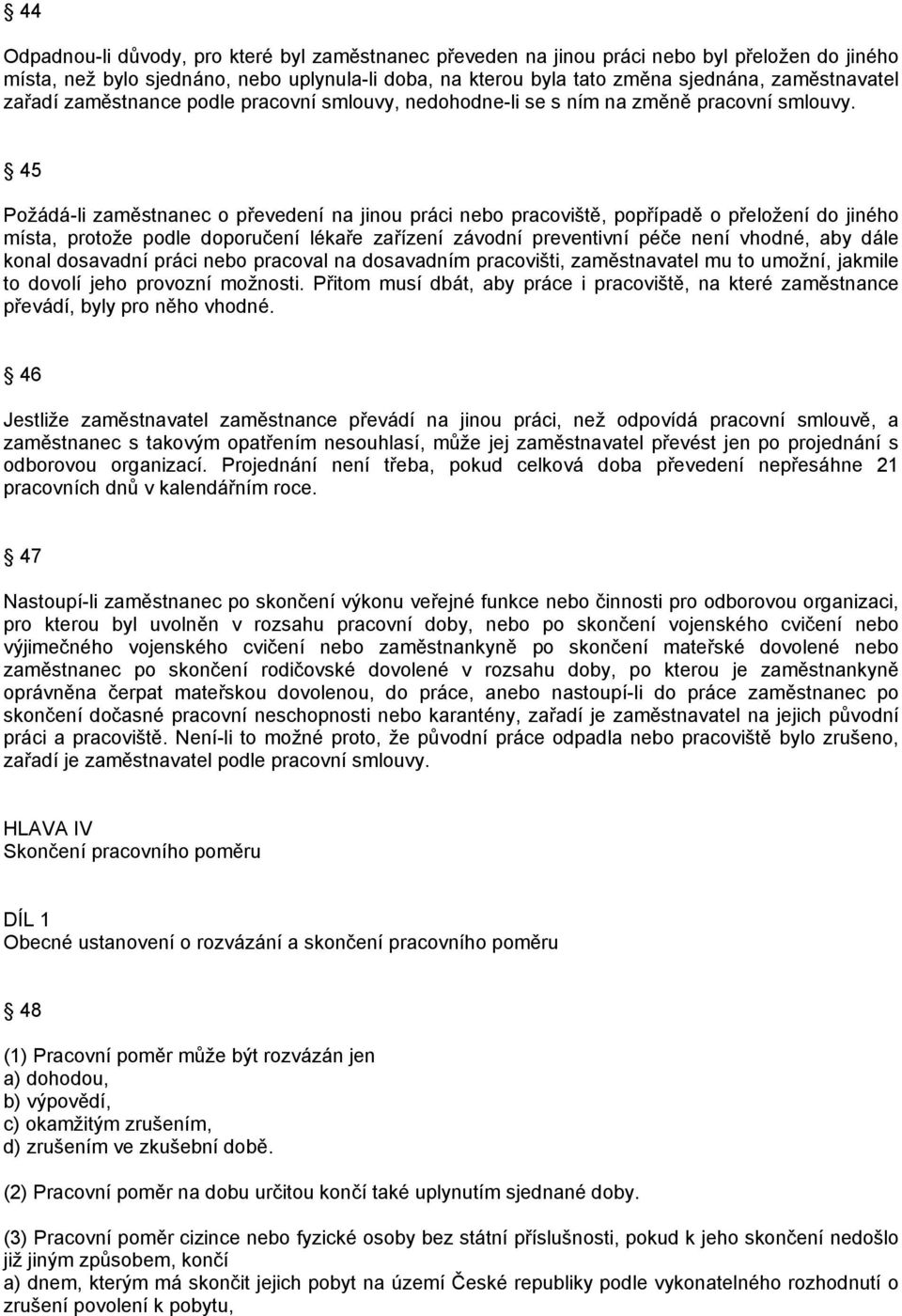 45 Požádá-li zaměstnanec o převedení na jinou práci nebo pracoviště, popřípadě o přeložení do jiného místa, protože podle doporučení lékaře zařízení závodní preventivní péče není vhodné, aby dále