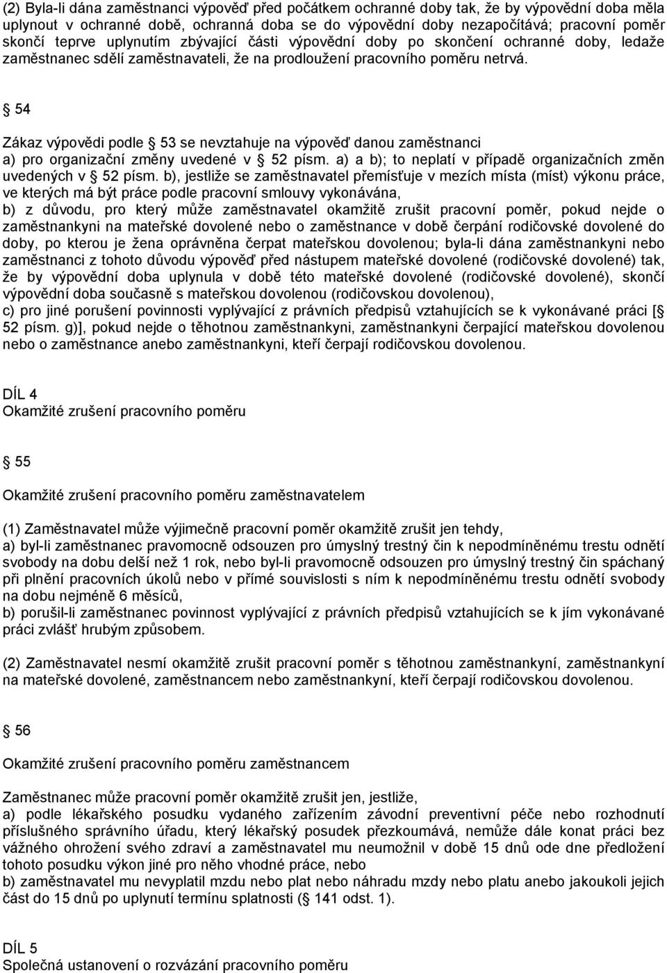 54 Zákaz výpovědi podle 53 se nevztahuje na výpověď danou zaměstnanci a) pro organizační změny uvedené v 52 písm. a) a b); to neplatí v případě organizačních změn uvedených v 52 písm.