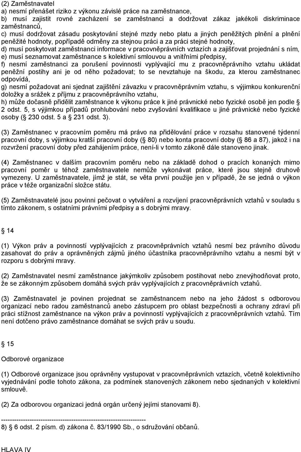 informace v pracovněprávních vztazích a zajišťovat projednání s ním, e) musí seznamovat zaměstnance s kolektivní smlouvou a vnitřními předpisy, f) nesmí zaměstnanci za porušení povinnosti vyplývající