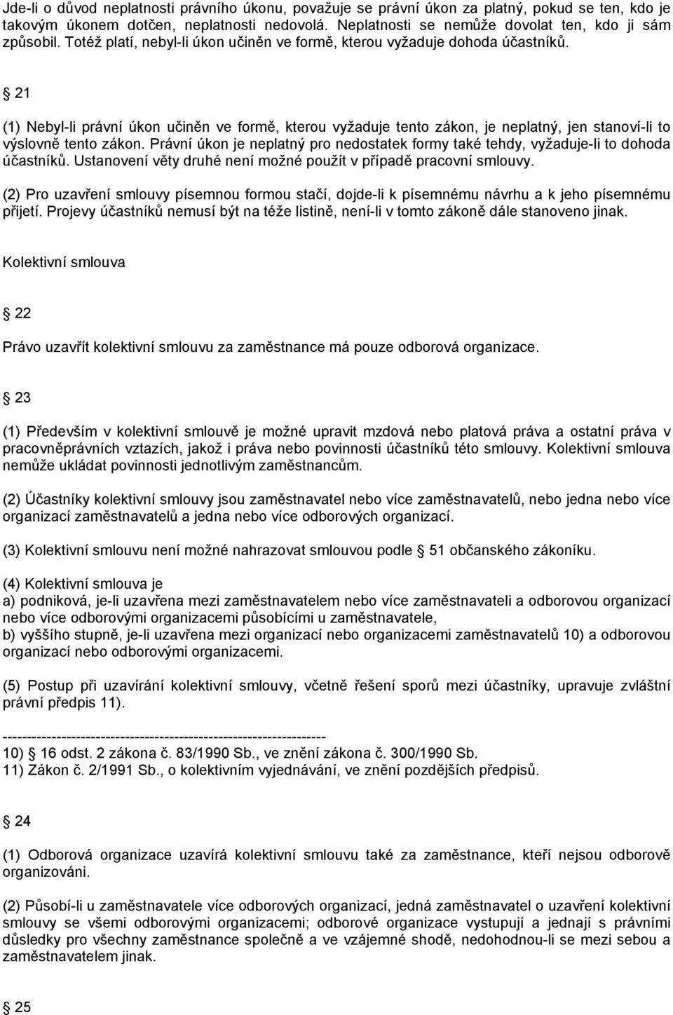 21 (1) Nebyl-li právní úkon učiněn ve formě, kterou vyžaduje tento zákon, je neplatný, jen stanoví-li to výslovně tento zákon.