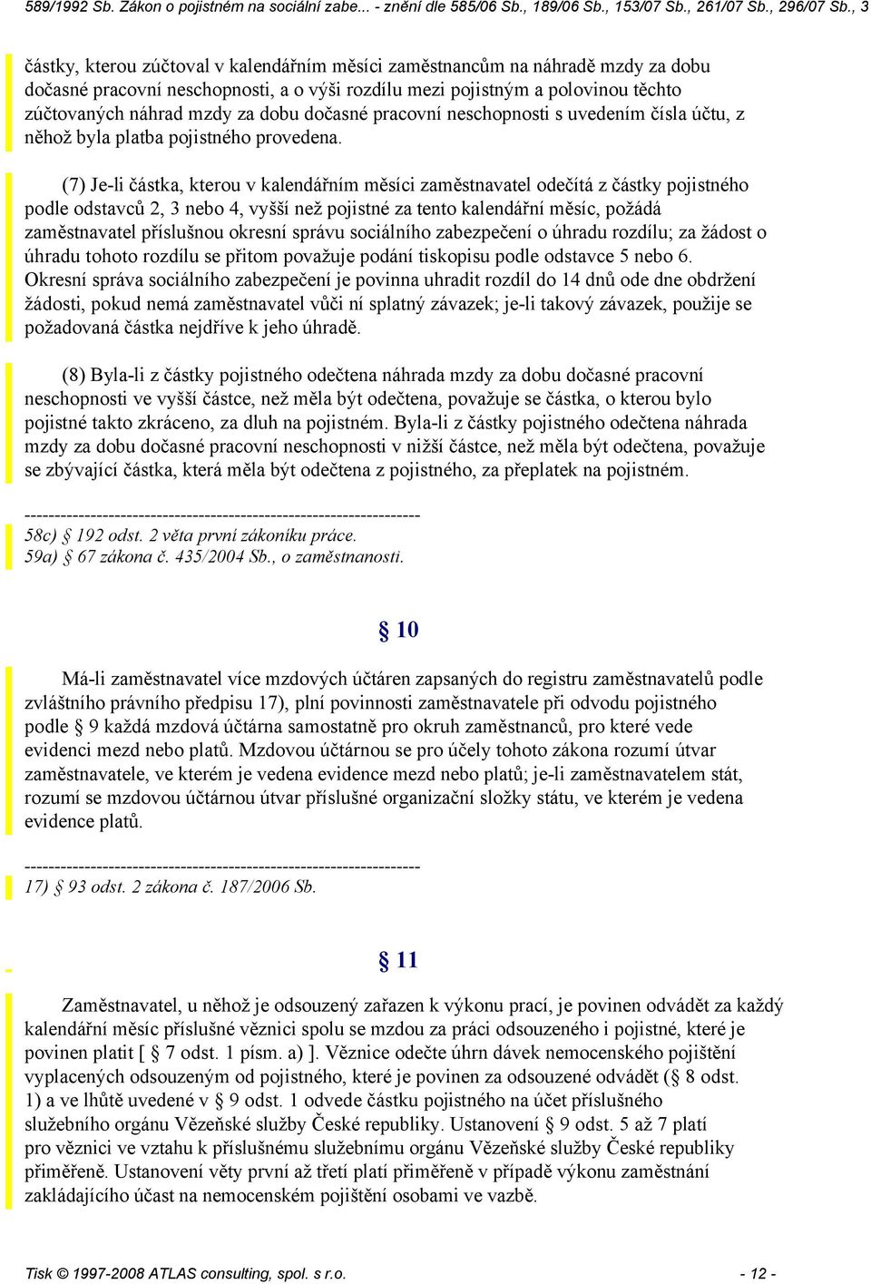 () Je-li částka, kterou v kalendářním měsíci zaměstnavatel odečítá z částky pojistného podle odstavců 2, 3 nebo 4, vyšší než pojistné za tento kalendářní měsíc, požádá zaměstnavatel příslušnou