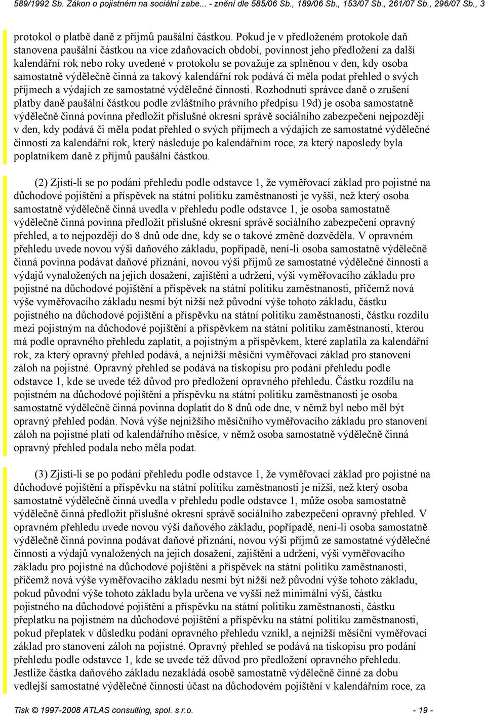 den, kdy osoba samostatně výdělečně činná za takový kalendářní rok podává či měla podat přehled o svých příjmech a výdajích ze samostatné výdělečné činnosti.