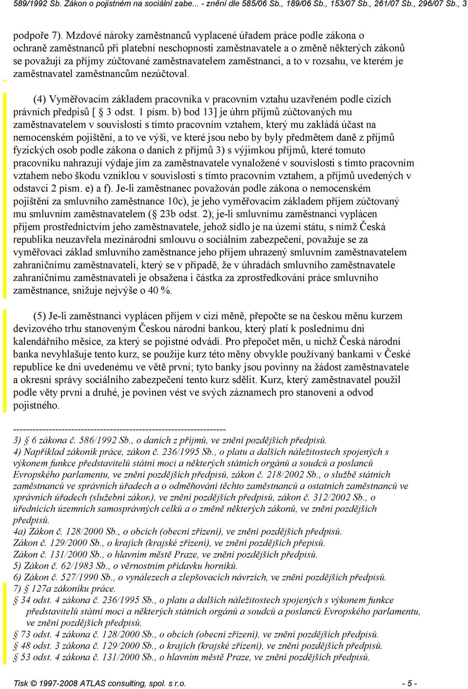 zaměstnanci, a to v rozsahu, ve kterém je zaměstnavatel zaměstnancům nezúčtoval. (4) Vyměřovacím základem pracovníka v pracovním vztahu uzavřeném podle cizích právních předpisů [ 3 odst. 1 písm.