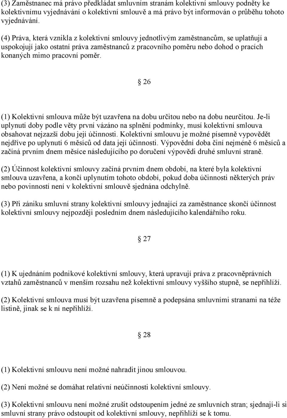26 (1) Kolektivní smlouva může být uzavřena na dobu určitou nebo na dobu neurčitou.