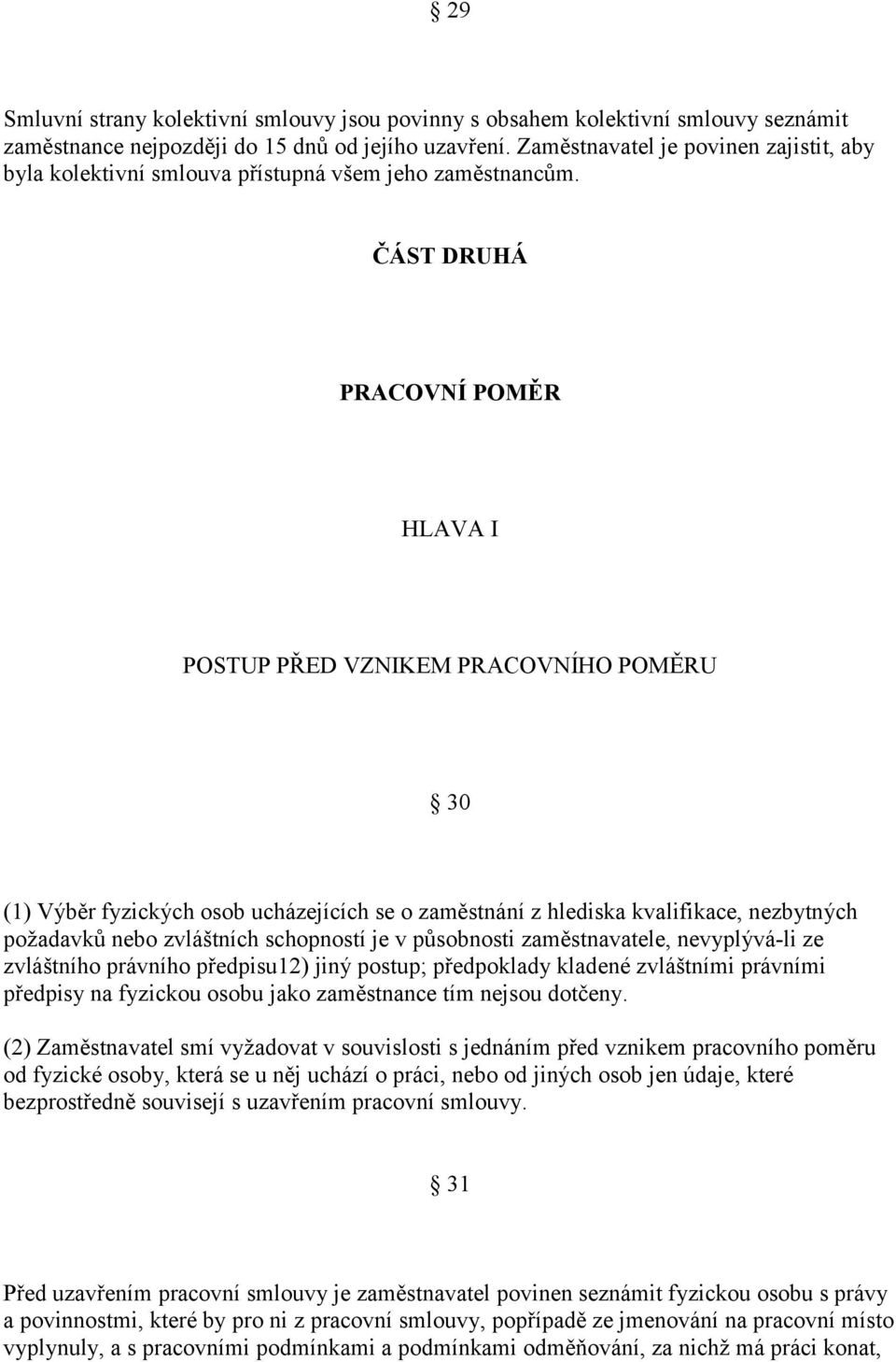 ČÁST DRUHÁ PRACOVNÍ POMĚR HLAVA I POSTUP PŘED VZNIKEM PRACOVNÍHO POMĚRU 30 (1) Výběr fyzických osob ucházejících se o zaměstnání z hlediska kvalifikace, nezbytných požadavků nebo zvláštních