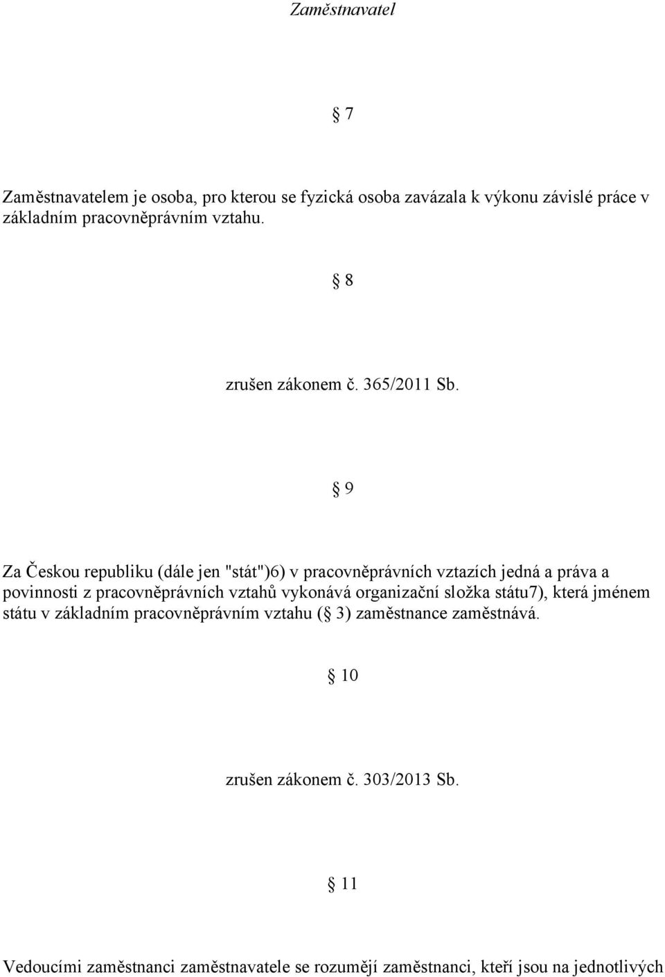 9 Za Českou republiku (dále jen "stát")6) v pracovněprávních vztazích jedná a práva a povinnosti z pracovněprávních vztahů vykonává