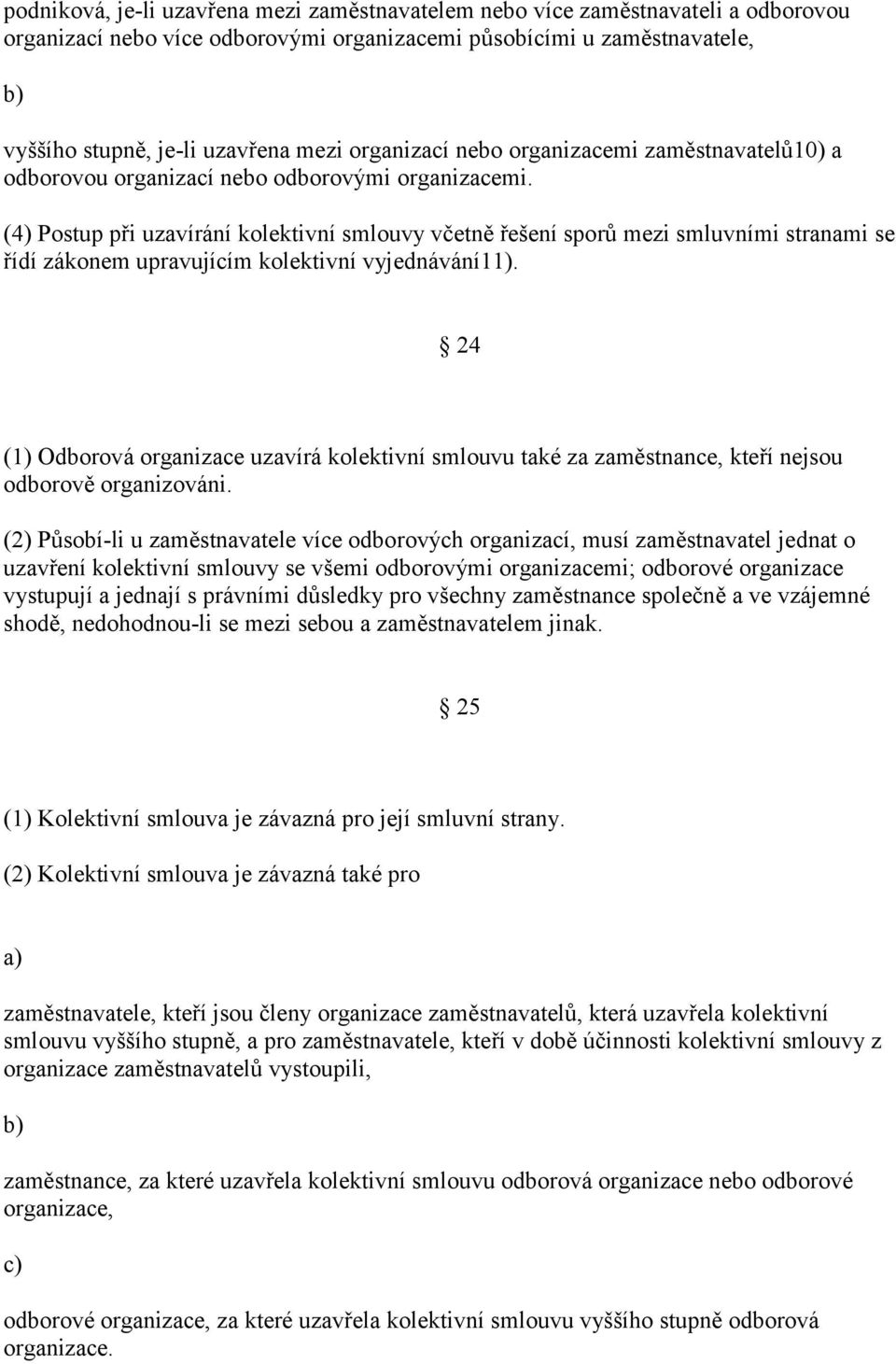 (4) Postup při uzavírání kolektivní smlouvy včetně řešení sporů mezi smluvními stranami se řídí zákonem upravujícím kolektivní vyjednávání11).