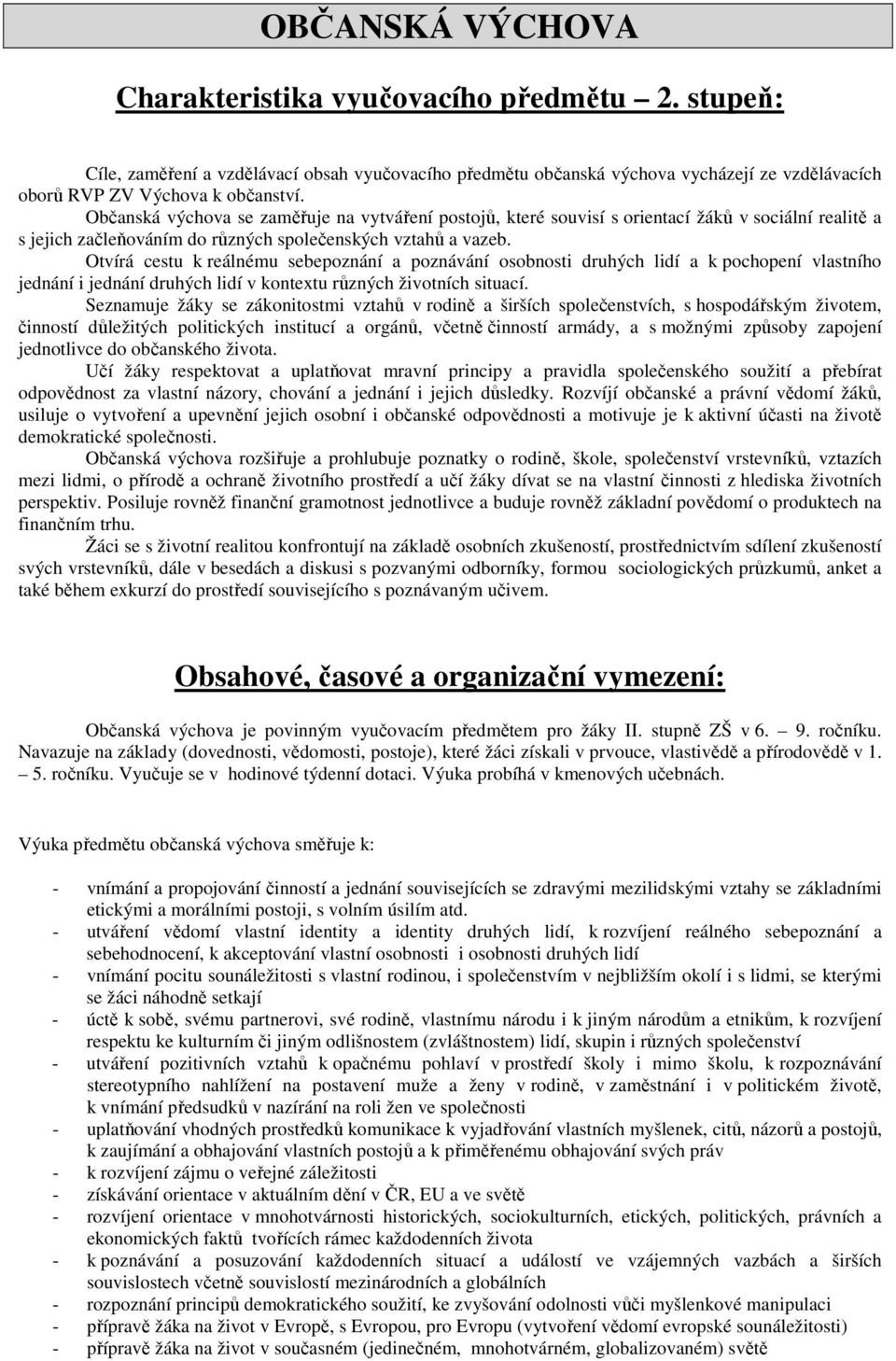 Otvírá cestu k reálnému sebepoznání a poznávání osobnosti druhých lidí a k pochopení vlastního jednání i jednání druhých lidí v kontextu různých životních situací.