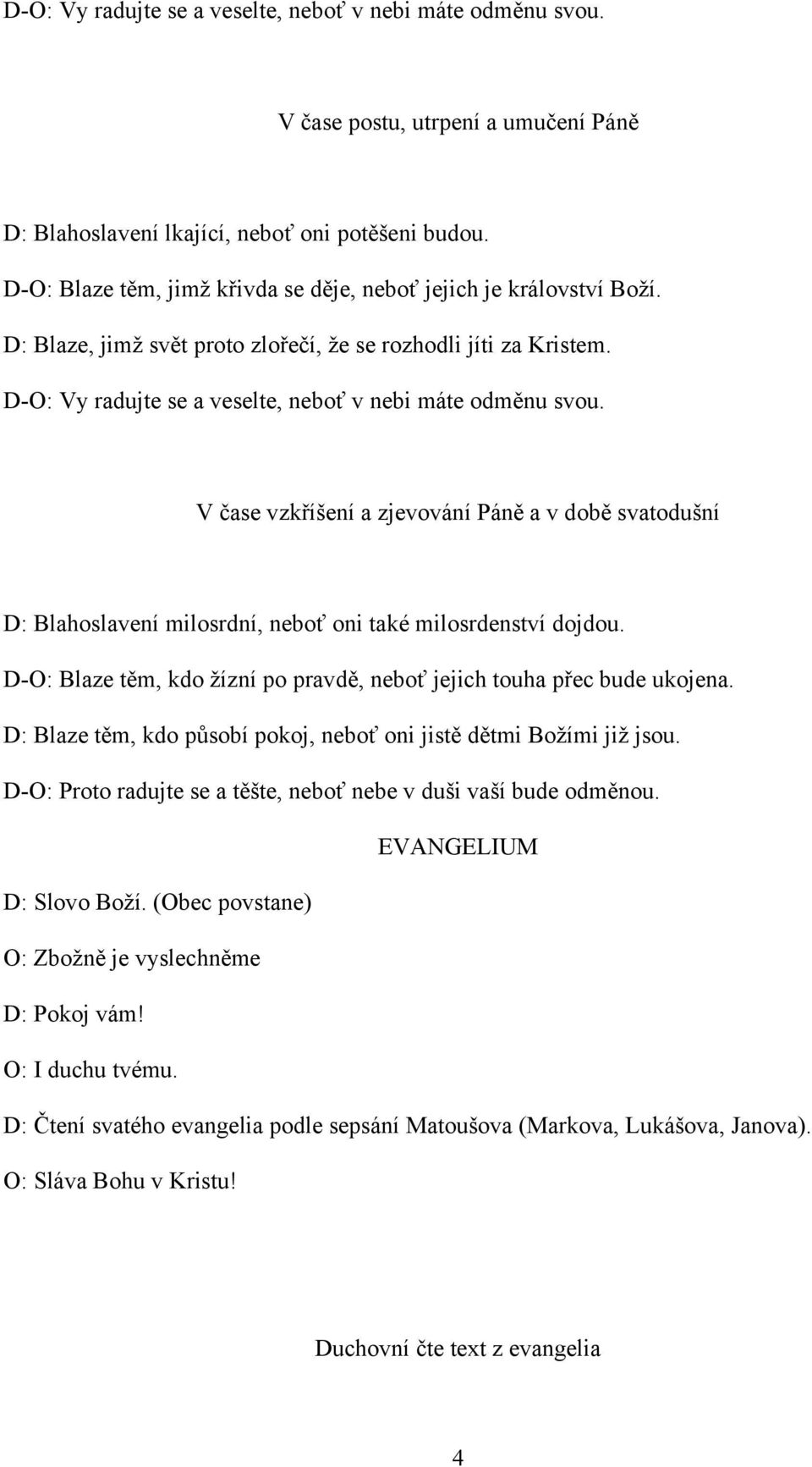 V čase vzkříšení a zjevování Páně a v době svatodušní D: Blahoslavení milosrdní, neboť oni také milosrdenství dojdou. D-O: Blaze těm, kdo žízní po pravdě, neboť jejich touha přec bude ukojena.