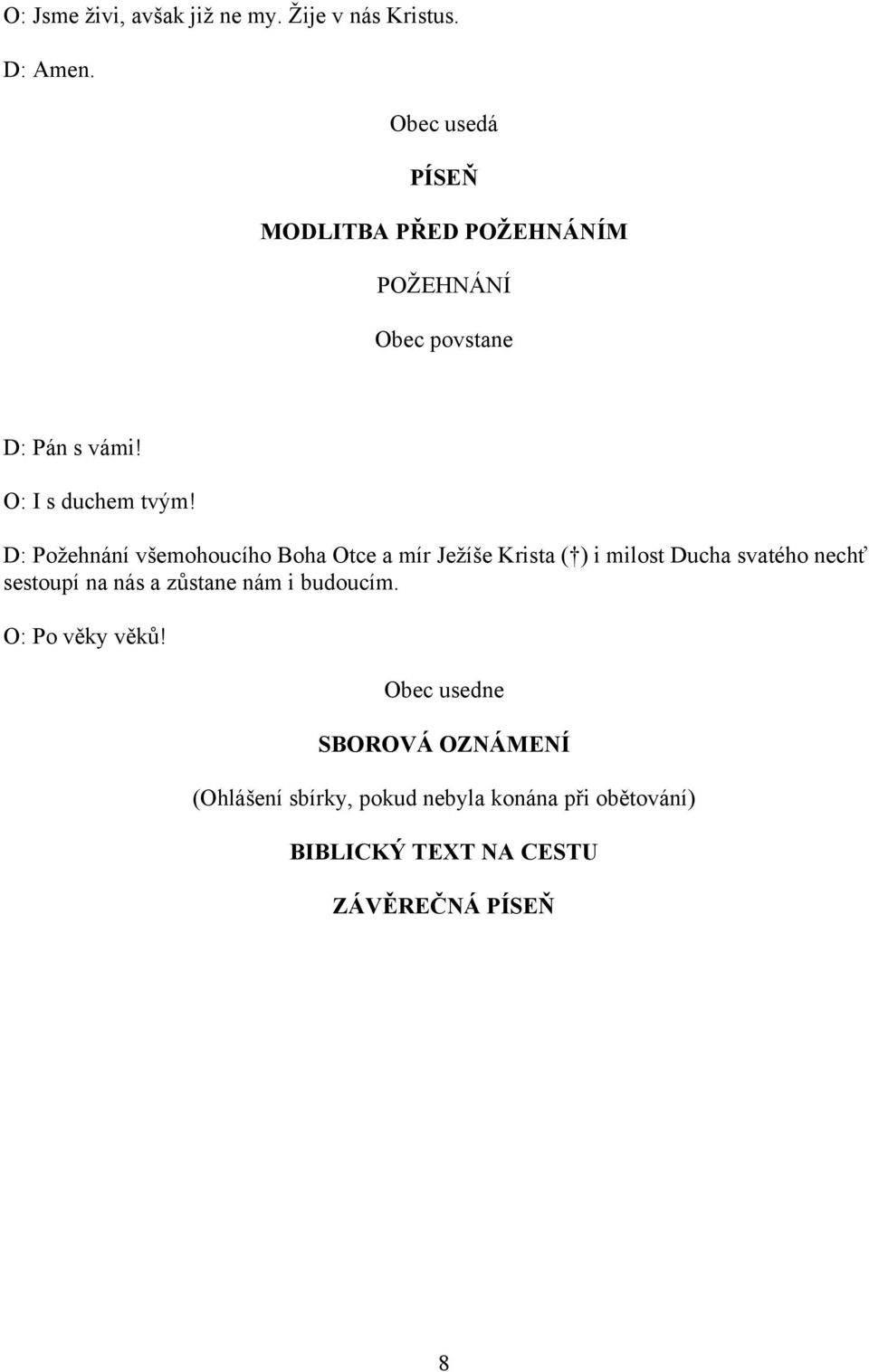 D: Požehnání všemohoucího Boha Otce a mír Ježíše Krista ( ) i milost Ducha svatého nechť sestoupí na nás a