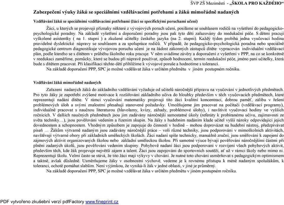 Na základě vyšetření a doporučení poradny jsou pak tyto děti zařazovány do reedukační péče. S dětmi pracují vyškolené asistentky ( na 1. stupni ) a zkušené učitelky českého jazyka (na 2. stupni).