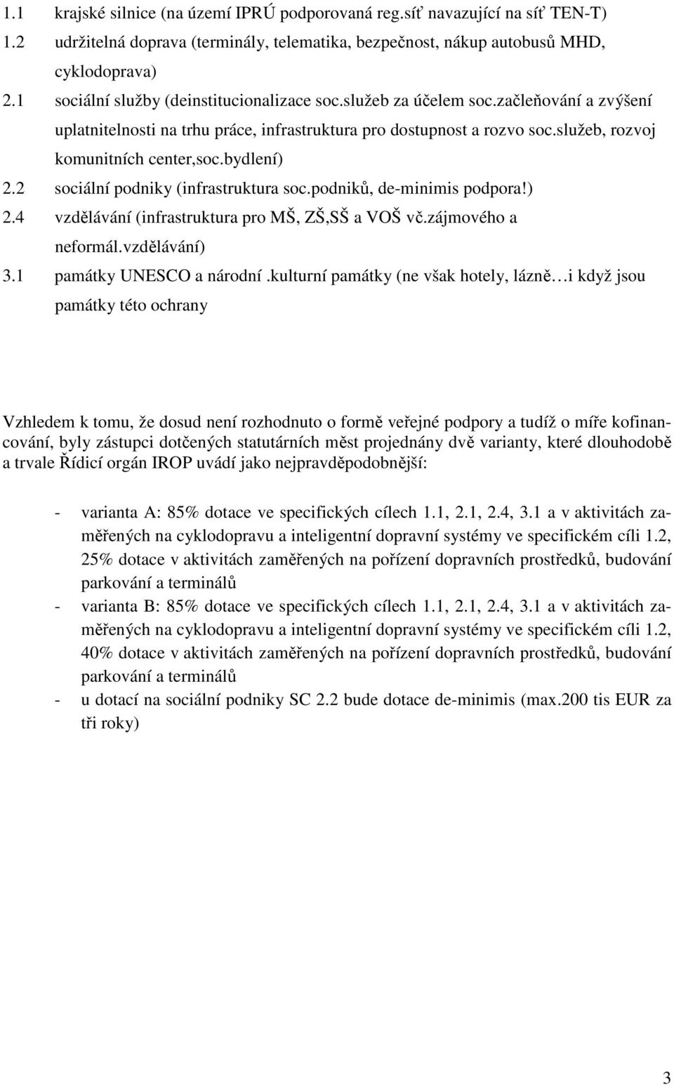 bydlení) 2.2 sociální podniky (infrastruktura soc.podniků, de-minimis podpora!) 2.4 vzdělávání (infrastruktura pro MŠ, ZŠ,SŠ a VOŠ vč.zájmového a neformál.vzdělávání) 3.1 památky UNESCO a národní.