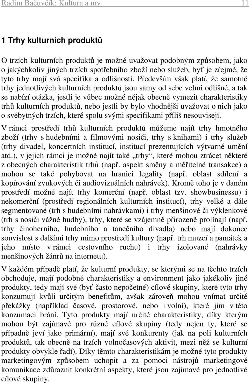 Především však platí, že samotné trhy jednotlivých kulturních produktů jsou samy od sebe velmi odlišné, a tak se nabízí otázka, jestli je vůbec možné nějak obecně vymezit charakteristiky trhů