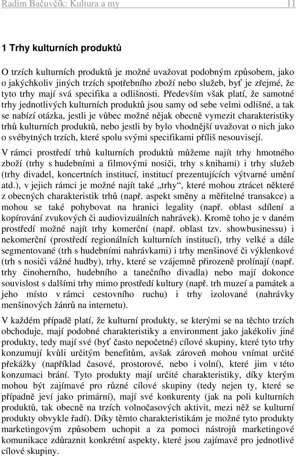 Především však platí, že samotné trhy jednotlivých kulturních produktů jsou samy od sebe velmi odlišné, a tak se nabízí otázka, jestli je vůbec možné nějak obecně vymezit charakteristiky trhů