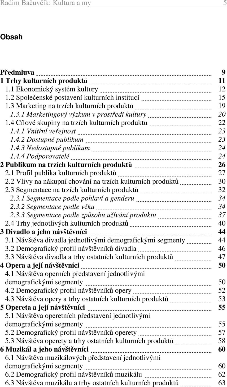 4.3 Nedostupné publikum 24 1.4.4 Podporovatelé 24 2 Publikum na trzích kulturních produktů 26 2.1 Profil publika kulturních produktů 27 2.2 Vlivy na nákupní chování na trzích kulturních produktů 30 2.