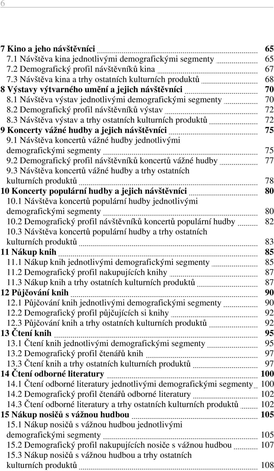 2 Demografický profil návštěvníků výstav 72 8.3 Návštěva výstav a trhy ostatních kulturních produktů 72 9 Koncerty vážné hudby a jejich návštěvníci 75 9.