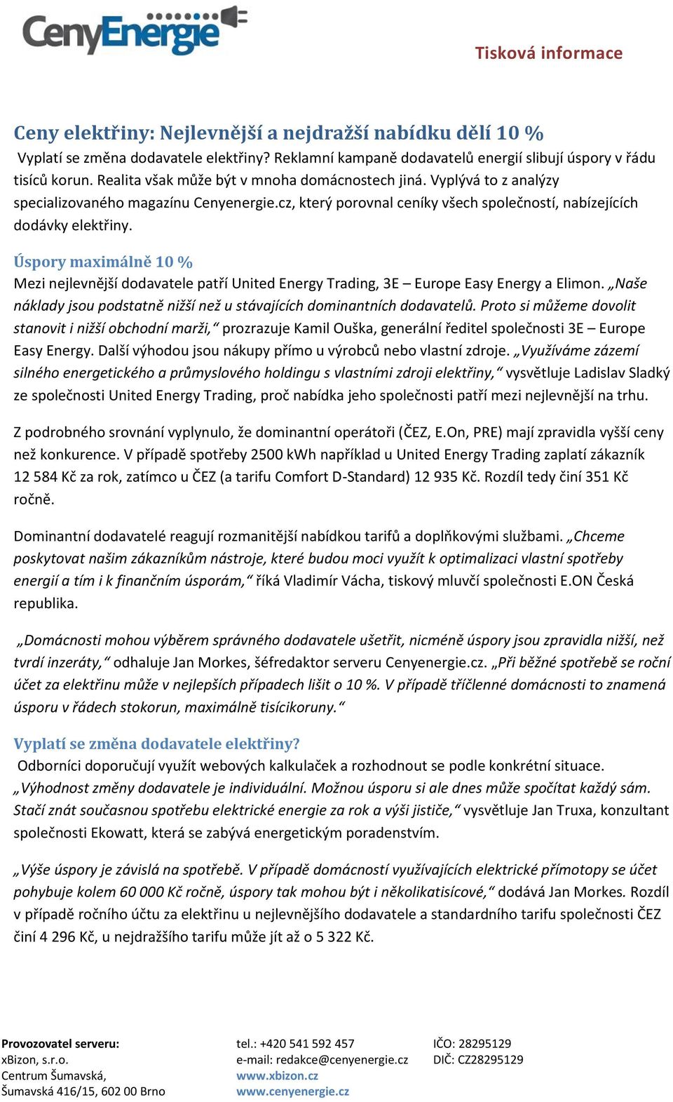 Úspory maximálně 10 % Mezi nejlevnější dodavatele patří United Energy Trading, 3E Europe Easy Energy a Elimon. Naše náklady jsou podstatně nižší než u stávajících dominantních dodavatelů.