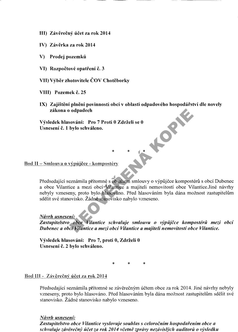 Bod H - Smlouva o v\'pújčcc - kompostérv Předsedající seznámila přítomné s obsahem smlouvy o výpůjčce kompostérů s obcí Dubenec a obce Vilantice a mezi obcí Vilantice a majiteli nemovitostí obce