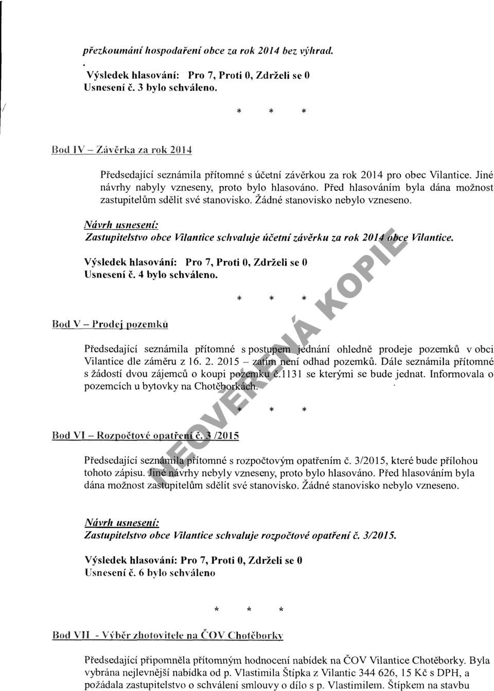Zastupitelstvo obce Vilantice schvaluje účetní závěrku za rok 2014 obce Vilantice. Usnesení č. 4 bylo schváleno.