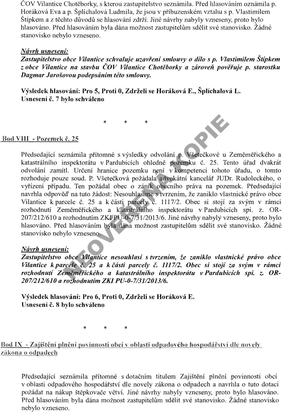 Žádné stanovisko nebylo vzneseno. Zastupitelstvo obce Vilantice schvaluje uzavření smlouvy o dílo s p. Vlastimilem Štípkem z obce Vilantice na stavbu ČOV Vilantice Chotěborky a zároveň pověřuje p.