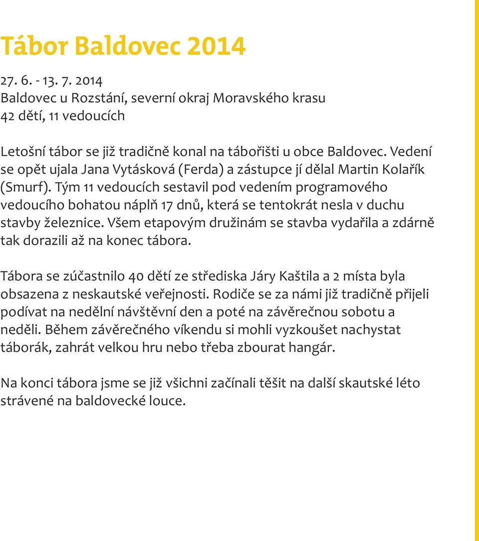 Tým 11 vedoucích sestavil pod vedením programového vedoucího bohatou náplň 17 dnů, která se tentokrát nesla v duchu stavby železnice.