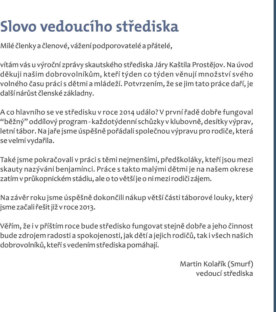 A co hlavního se ve středisku v roce 2014 událo? V první řadě dobře fungoval běžný oddílový program každotýdenní schůzky v klubovně, desítky výprav, letní tábor.