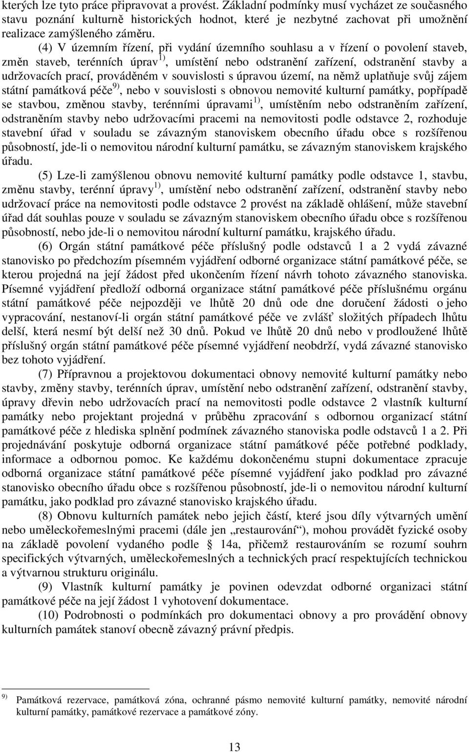 (4) V územním řízení, při vydání územního souhlasu a v řízení o povolení staveb, změn staveb, terénních úprav 1), umístění nebo odstranění zařízení, odstranění stavby a udržovacích prací, prováděném