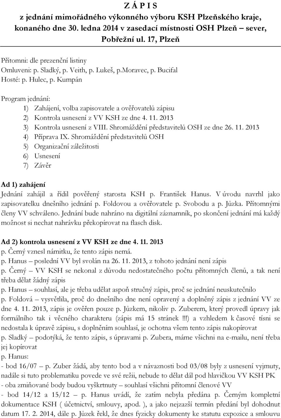 Kumpán Program jednání: 1) Zahájení, volba zapisovatele a ověřovatelů zápisu 2) Kontrola usnesení z VV KSH ze dne 4. 11. 2013 3) Kontrola usnesení z VIII. Shromáždění představitelů OSH ze dne 26. 11. 2013 4) Příprava IX.