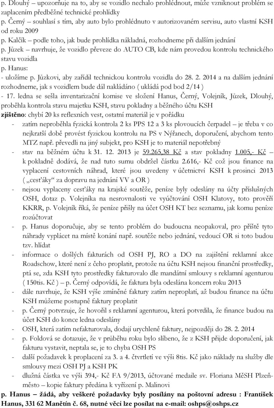 Jůzek navrhuje, že vozidlo převeze do AUTO CB, kde nám provedou kontrolu technického stavu vozidla : - uložíme p. Jůzkovi, aby zařídil technickou kontrolu vozidla do 28