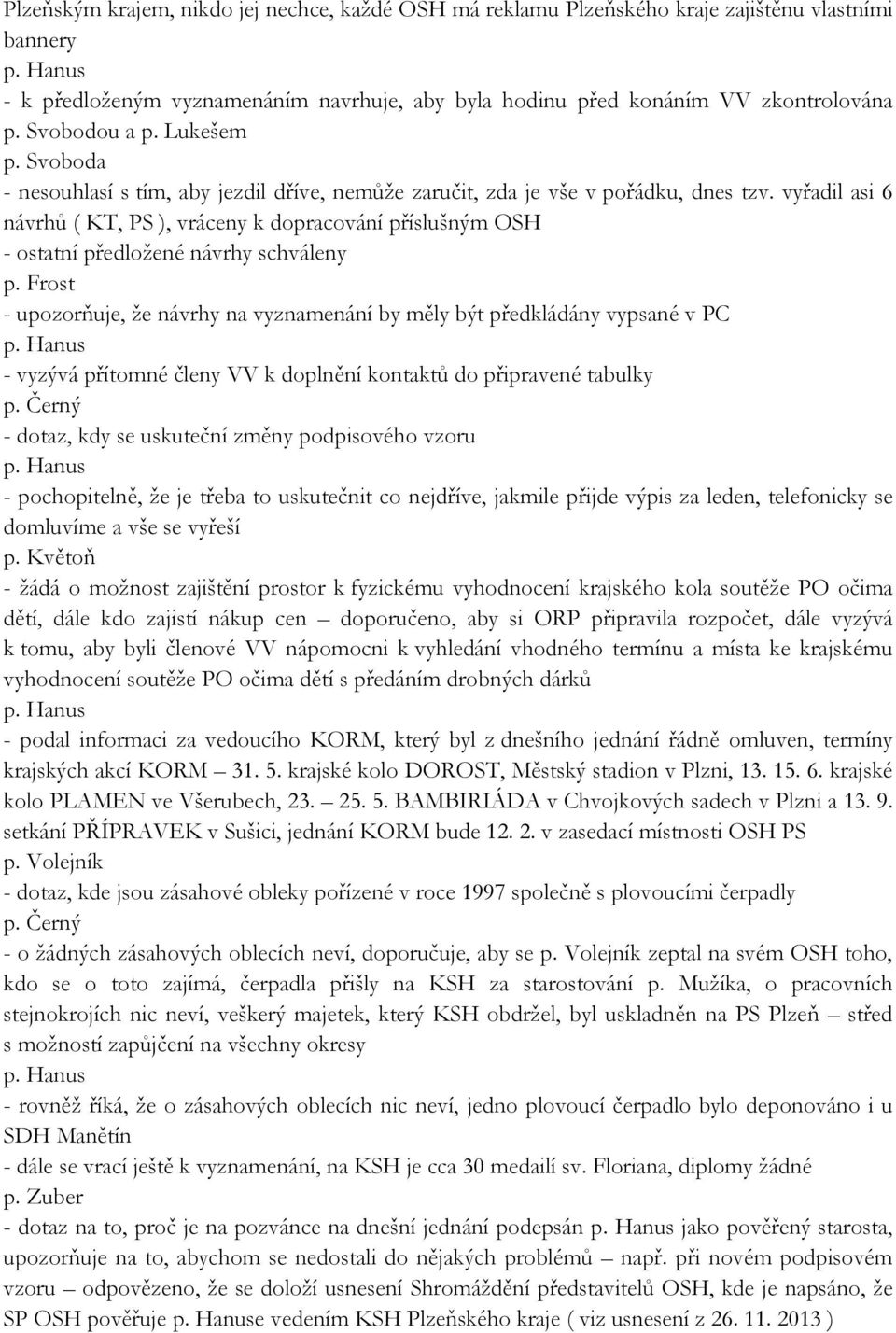 vyřadil asi 6 návrhů ( KT, PS ), vráceny k dopracování příslušným OSH - ostatní předložené návrhy schváleny p.