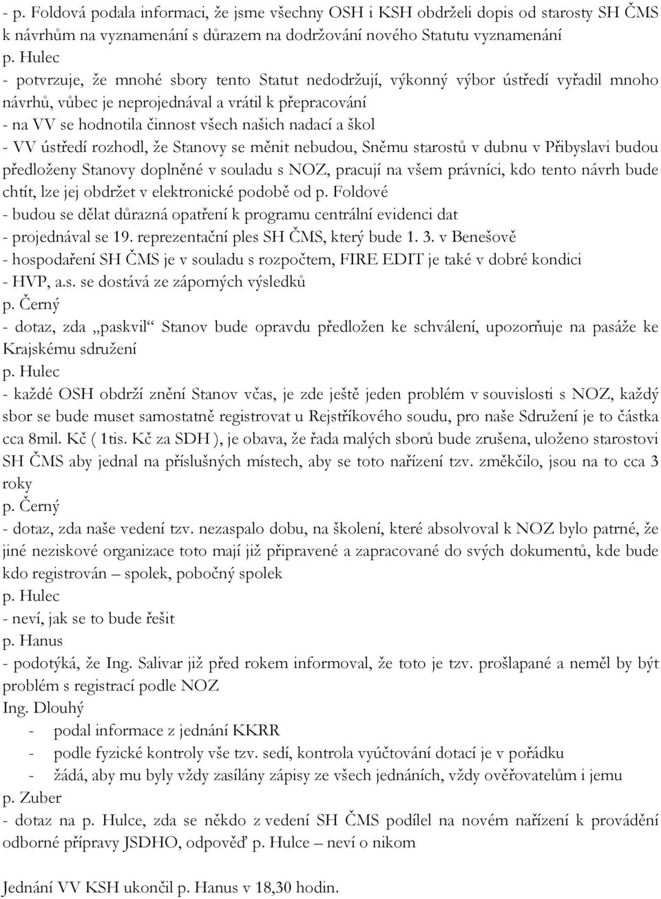 a škol - VV ústředí rozhodl, že Stanovy se měnit nebudou, Sněmu starostů v dubnu v Přibyslavi budou předloženy Stanovy doplněné v souladu s NOZ, pracují na všem právníci, kdo tento návrh bude chtít,