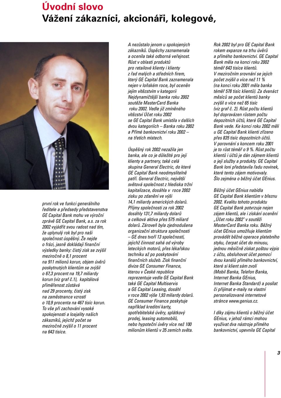 miliardy korun (viz graf č.1), kapitálová přiměřenost zůstává nad 29 procenty, čistý zisk na zaměstnance vzrostl o 10,9 procenta na 467 tisíc korun.