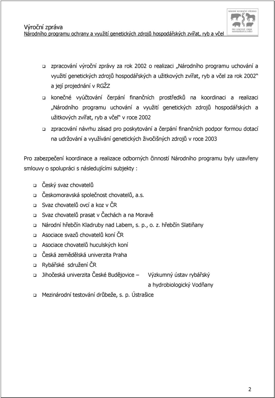 zásad pro poskytování a čerpání finančních podpor formou dotací na udržování a využívání genetických živočišných zdrojů v roce 2003 Pro zabezpečení koordinace a realizace odborných činností Národního