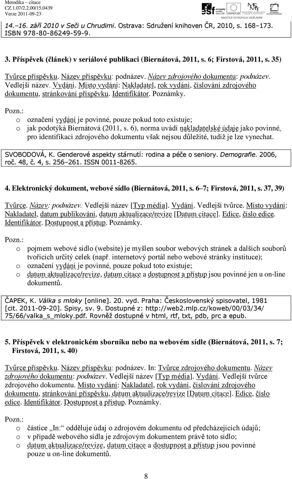 Místo vydání: Nakladatel, rok vydání, číslování zdrojového dokumentu, stránkování příspěvku. Identifikátor. Poznámky.