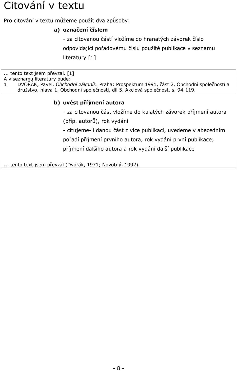 Obchodní společnosti a družstvo, hlava 1, Obchodní společnosti, díl 5. Akciová společnost, s. 94-119. b) uvést příjmení autora - za citovanou část vložíme do kulatých závorek příjmení autora (příp.