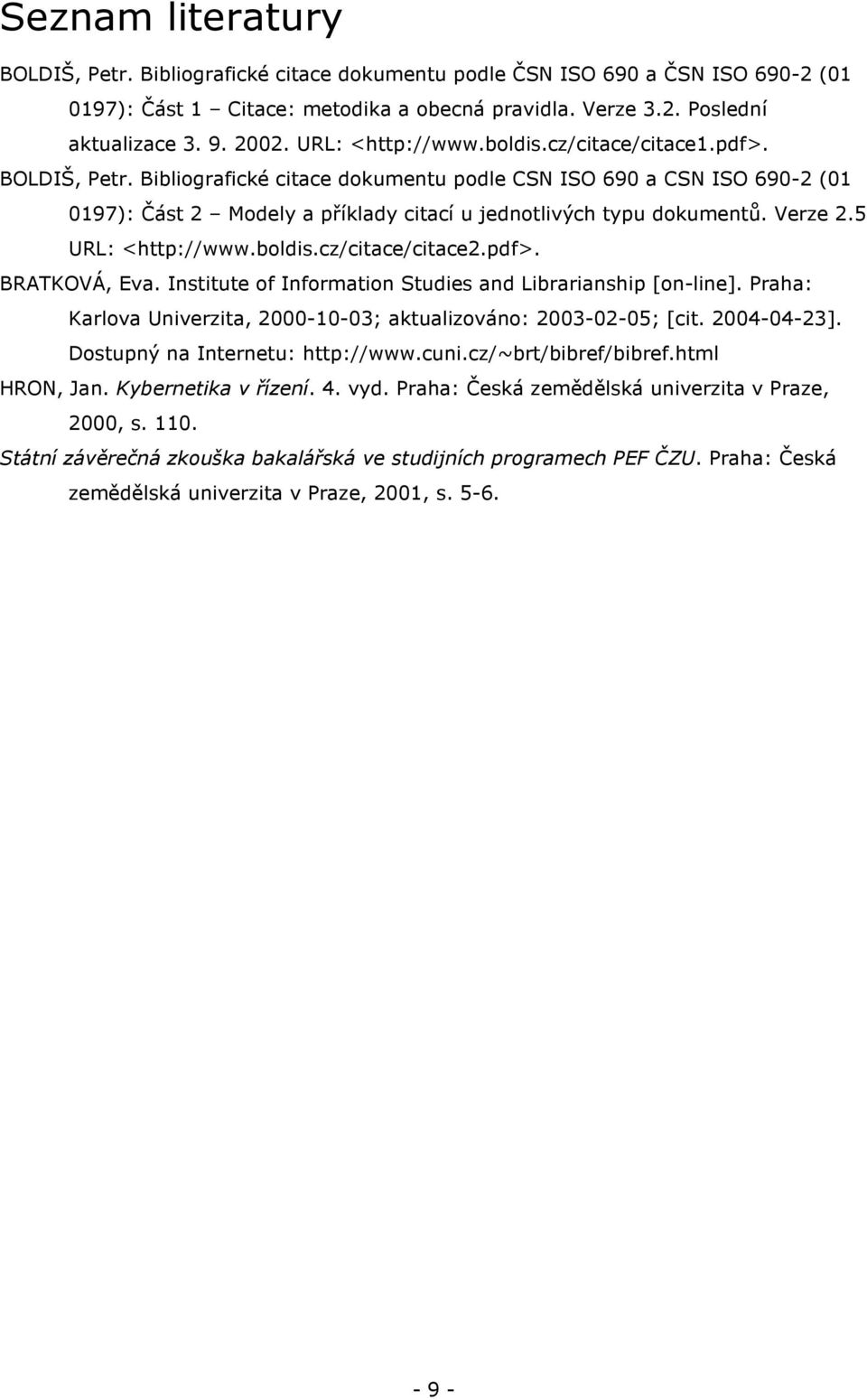 Bibliografické citace dokumentu podle CSN ISO 690 a CSN ISO 690-2 (01 0197): Část 2 Modely a příklady citací u jednotlivých typu dokumentů. Verze 2.5 URL: <http://www.boldis.cz/citace/citace2.pdf>.