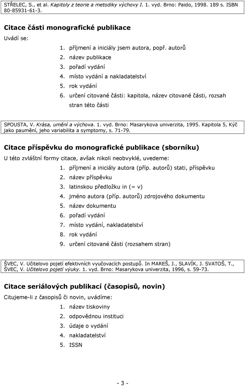 určení citované části: kapitola, název citované části, rozsah stran této části SPOUSTA, V. Krása, umění a výchova. 1. vyd. Brno: Masarykova univerzita, 1995.