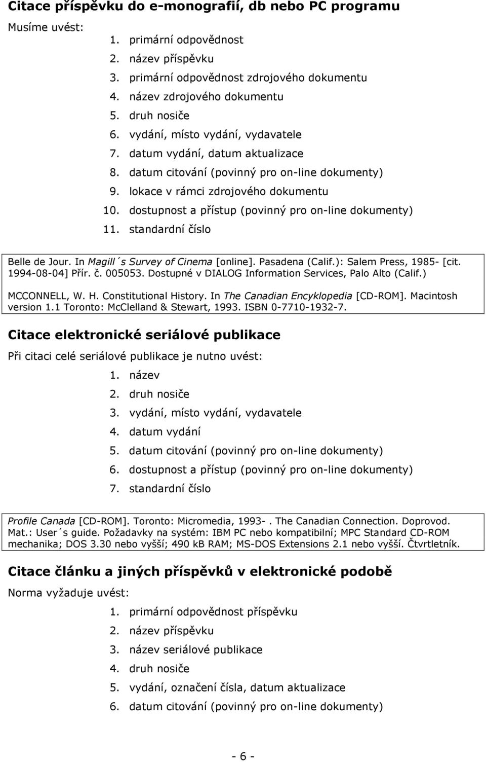 dostupnost a přístup (povinný pro on-line dokumenty) 11. standardní číslo Belle de Jour. In Magill s Survey of Cinema [online]. Pasadena (Calif.): Salem Press, 1985- [cit. 1994-08-04] Přír. č. 005053.