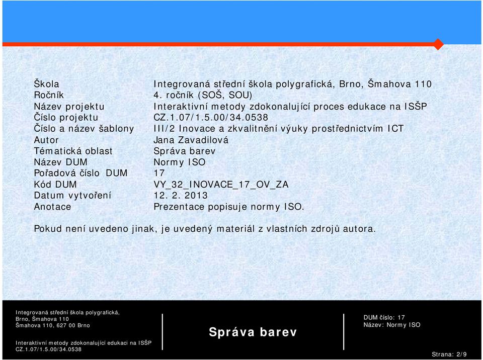 název šablony III/2 Inovace a zkvalitnění výuky prostřednictvím ICT Autor Jana Zavadilová Tématická oblast Název