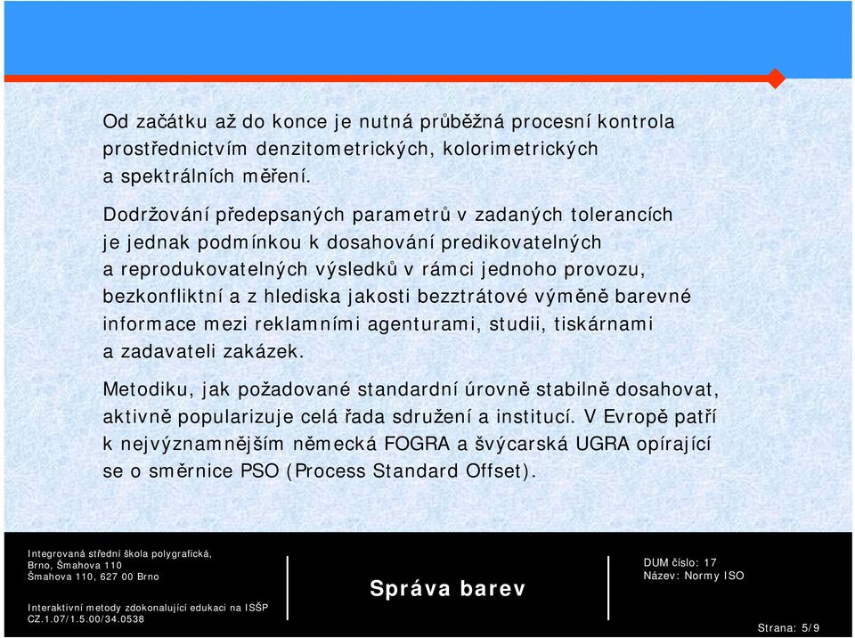 bezkonfliktní a z hlediska jakosti bezztrátové výměně barevné informace mezi reklamními agenturami, studii, tiskárnami a zadavateli zakázek.